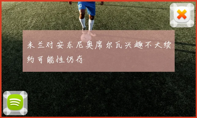 米兰对安东尼奥席尔瓦兴趣不大续约可能性仍存