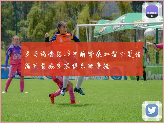 罗马诺透露19岁前锋桑加雷今夏将离开曼城多家俱乐部争抢