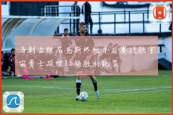 马刺击败尼克斯终结季后赛连胜宇宙勇士延续15场胜利纪录